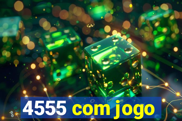 4555 com jogo